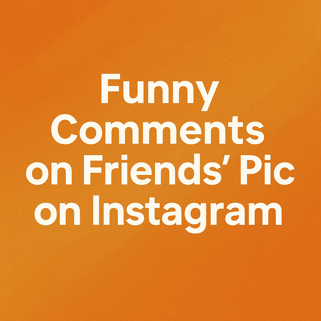 Funny Comments on Friends Pic on Instagram